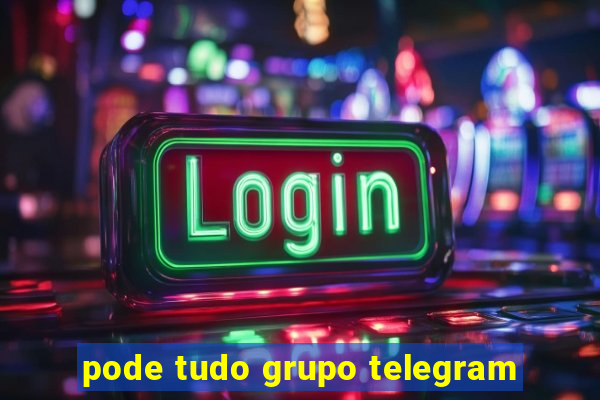 pode tudo grupo telegram